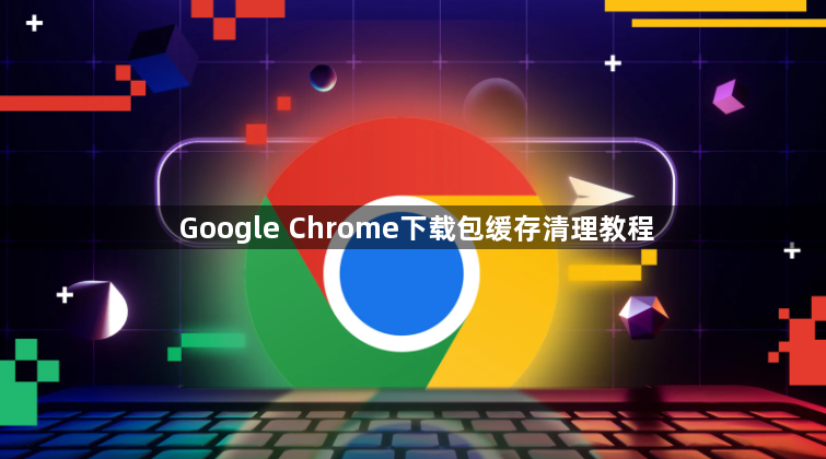 Google Chrome下载包缓存清理教程1
