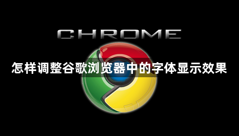 怎样调整谷歌浏览器中的字体显示效果1