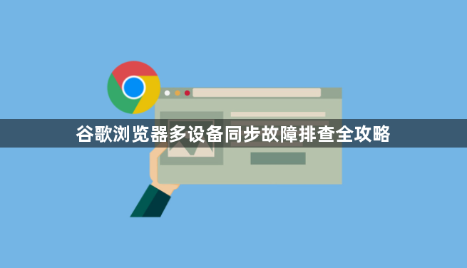 谷歌浏览器多设备同步故障排查全攻略1
