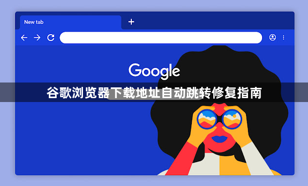 谷歌浏览器下载地址自动跳转修复指南1