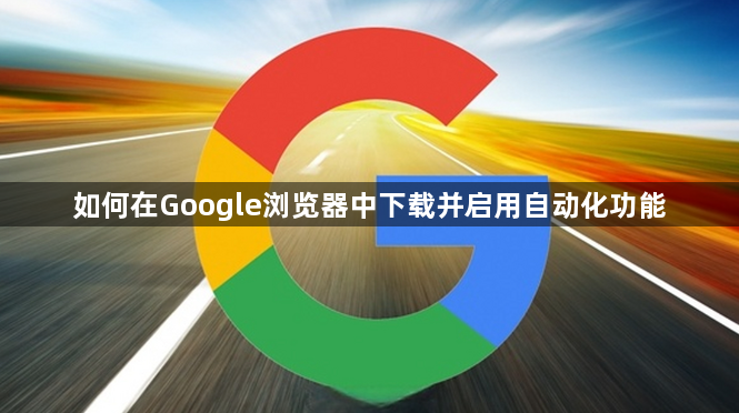 如何在Google浏览器中下载并启用自动化功能1