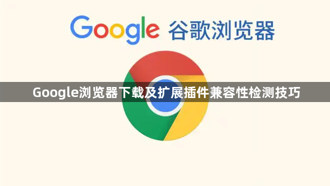 Google浏览器下载及扩展插件兼容性检测技巧1
