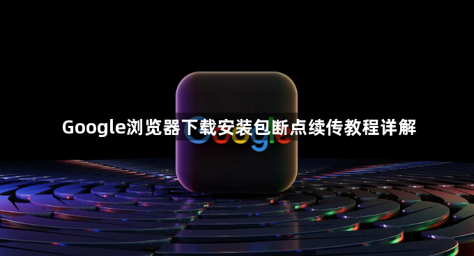 Google浏览器下载安装包断点续传教程详解1