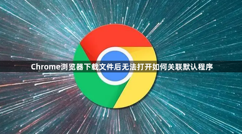 Chrome浏览器下载文件后无法打开如何关联默认程序1