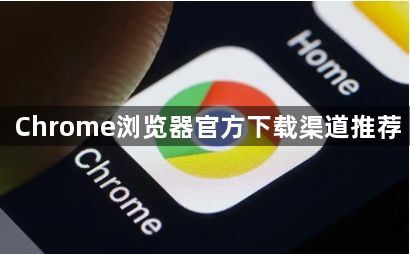 Chrome浏览器官方下载渠道推荐1