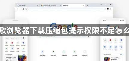 谷歌浏览器下载压缩包提示权限不足怎么办1