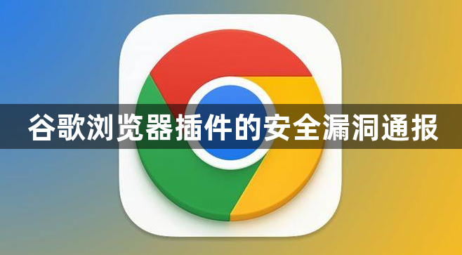 谷歌浏览器插件的安全漏洞通报1