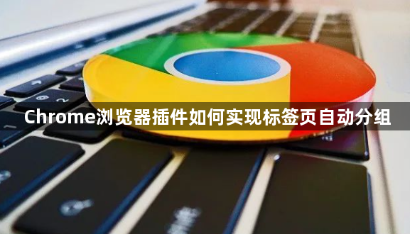 Chrome浏览器插件如何实现标签页自动分组1
