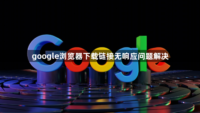 google浏览器下载链接无响应问题解决1
