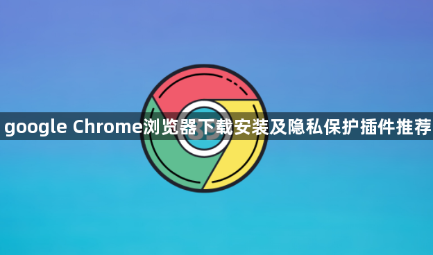 google Chrome浏览器下载安装及隐私保护插件推荐1