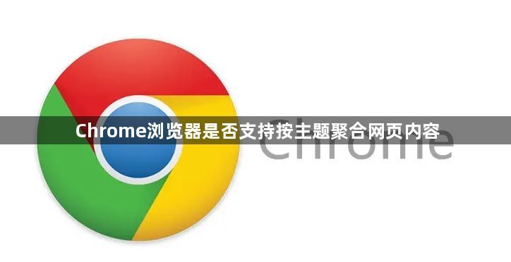 Chrome浏览器是否支持按主题聚合网页内容1