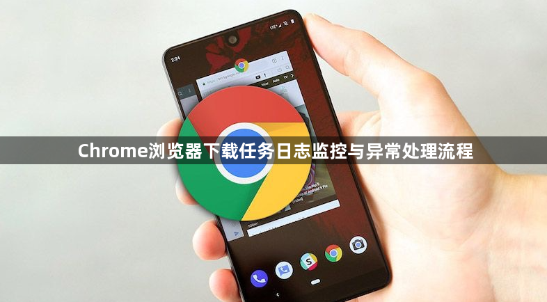 Chrome浏览器下载任务日志监控与异常处理流程1