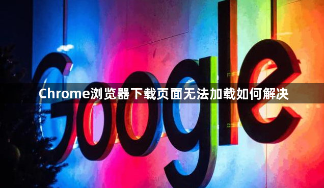Chrome浏览器下载页面无法加载如何解决1