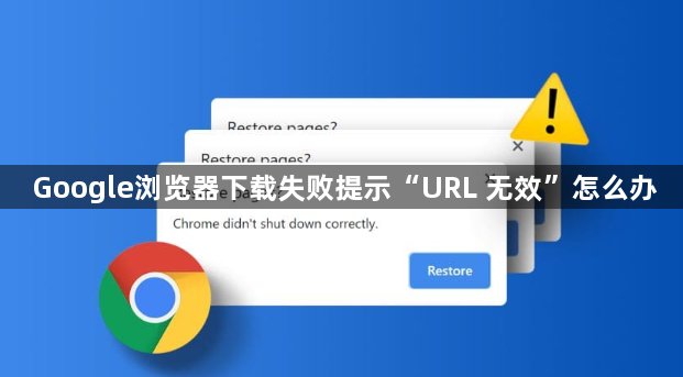 Google浏览器下载失败提示“URL 无效”怎么办1