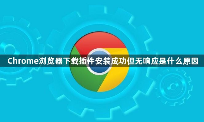 Chrome浏览器下载插件安装成功但无响应是什么原因1