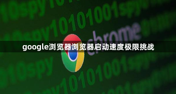 google浏览器浏览器启动速度极限挑战1