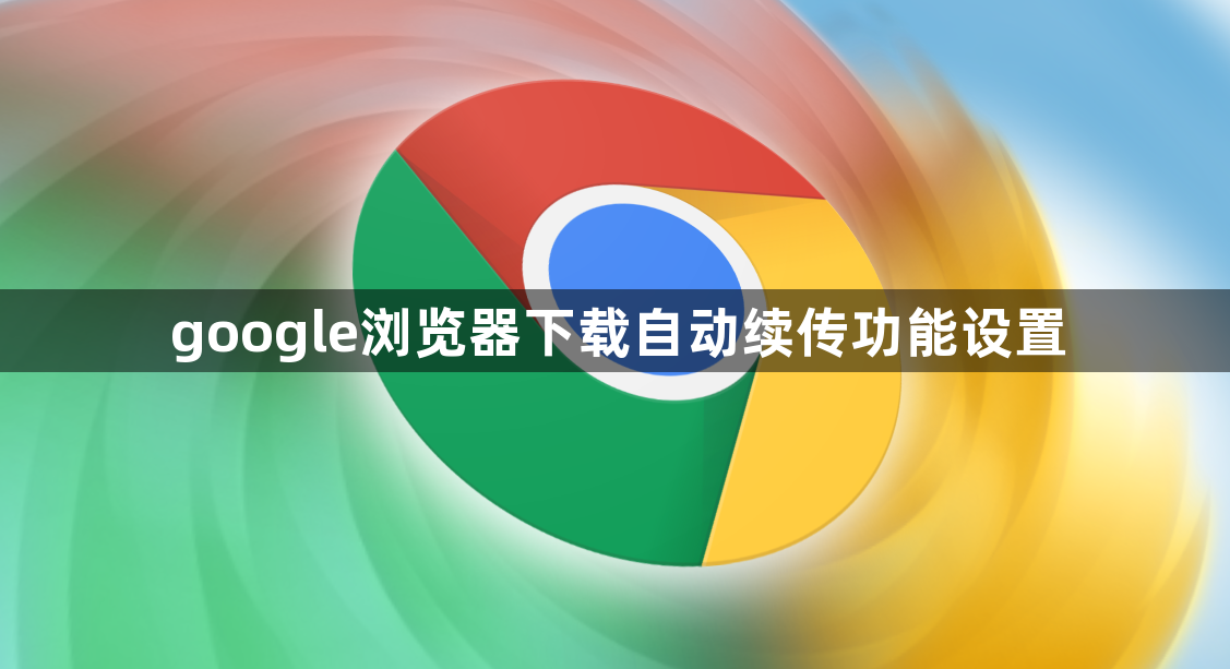 google浏览器下载自动续传功能设置1