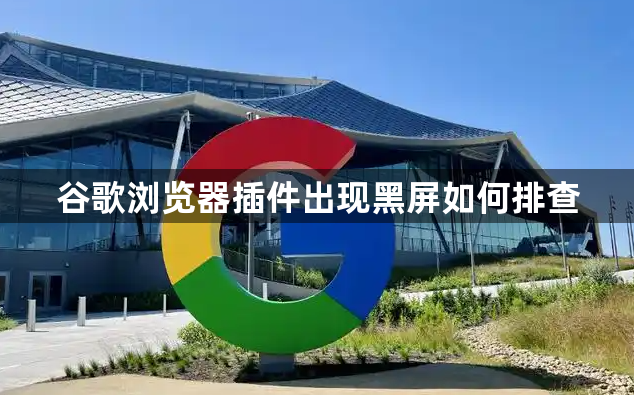 谷歌浏览器插件出现黑屏如何排查1