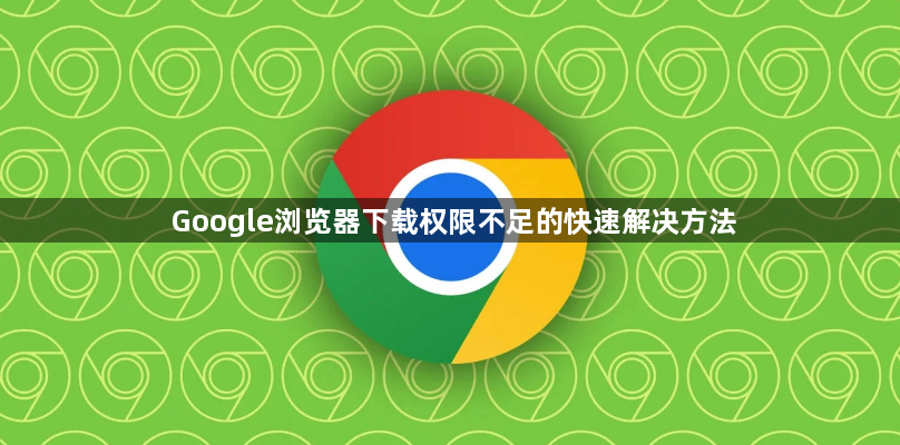 Google浏览器下载权限不足的快速解决方法1