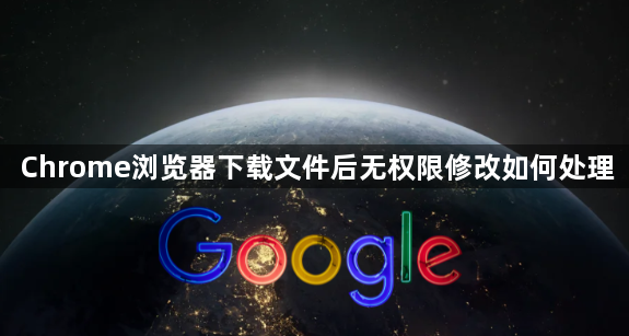 Chrome浏览器下载文件后无权限修改如何处理1