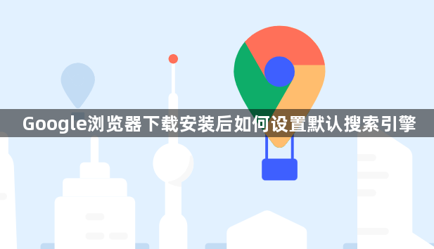 Google浏览器下载安装后如何设置默认搜索引擎1