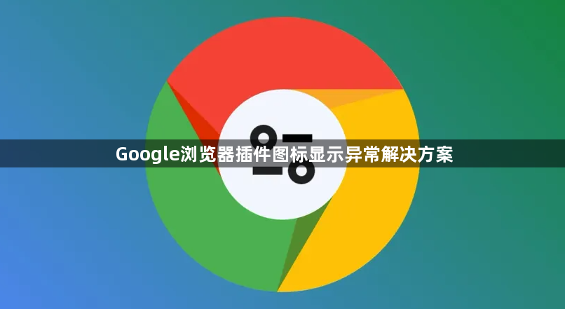 Google浏览器插件图标显示异常解决方案1