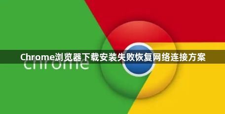 Chrome浏览器下载安装失败恢复网络连接方案1