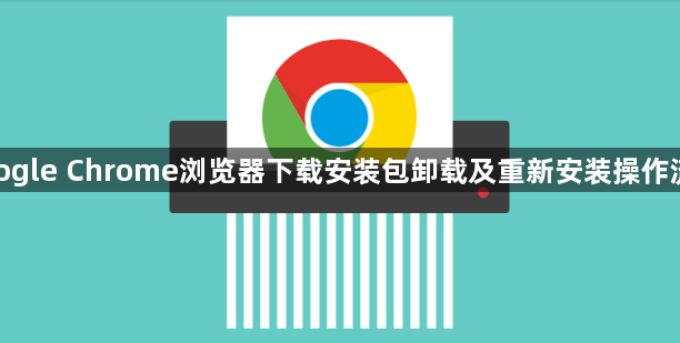 google Chrome浏览器下载安装包卸载及重新安装操作流程1