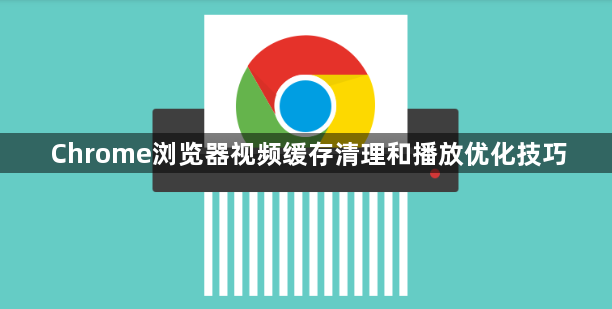 Chrome浏览器视频缓存清理和播放优化技巧1