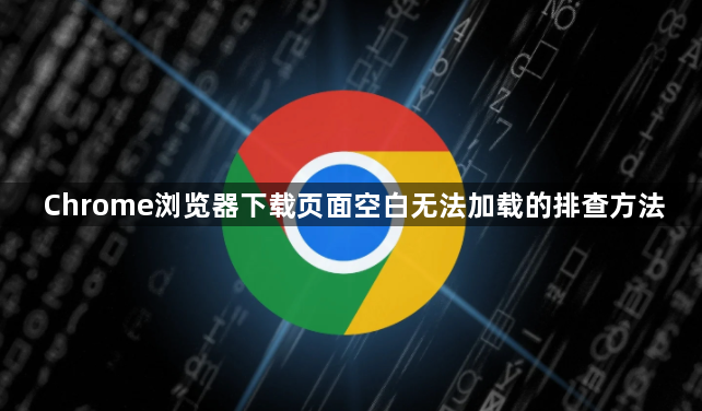 Chrome浏览器下载页面空白无法加载的排查方法1