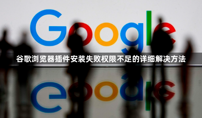 谷歌浏览器插件安装失败权限不足的详细解决方法1