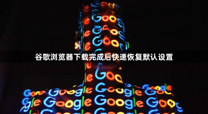 谷歌浏览器下载完成后快速恢复默认设置1
