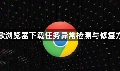 谷歌浏览器下载任务异常检测与修复方法1