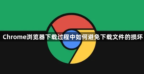 Chrome浏览器下载过程中如何避免下载文件的损坏1
