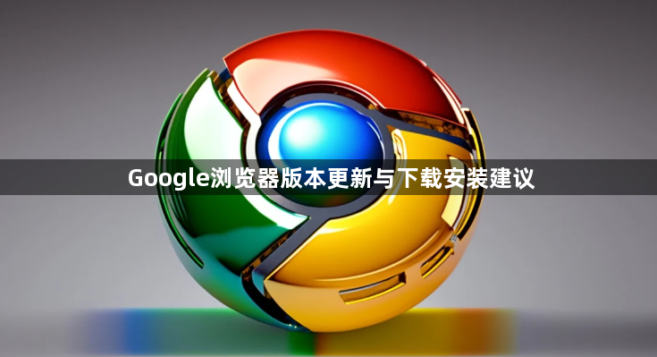 Google浏览器版本更新与下载安装建议1