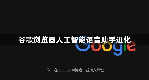 谷歌浏览器人工智能语音助手进化1