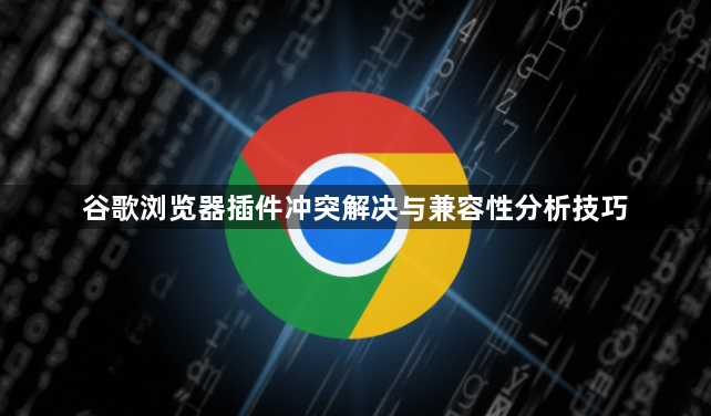 谷歌浏览器插件冲突解决与兼容性分析技巧1