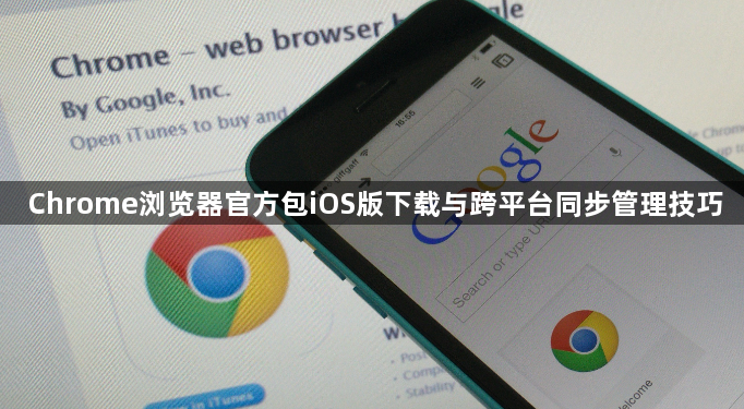 Chrome浏览器官方包iOS版下载与跨平台同步管理技巧1