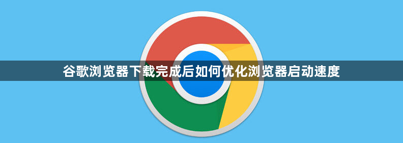 谷歌浏览器下载完成后如何优化浏览器启动速度1