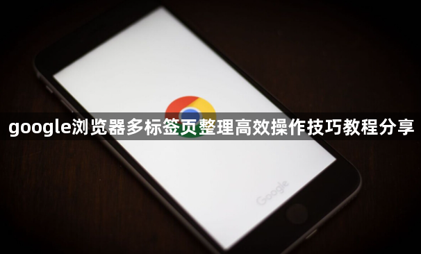 google浏览器多标签页整理高效操作技巧教程分享1