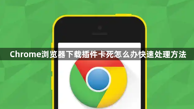 Chrome浏览器下载插件卡死怎么办快速处理方法1