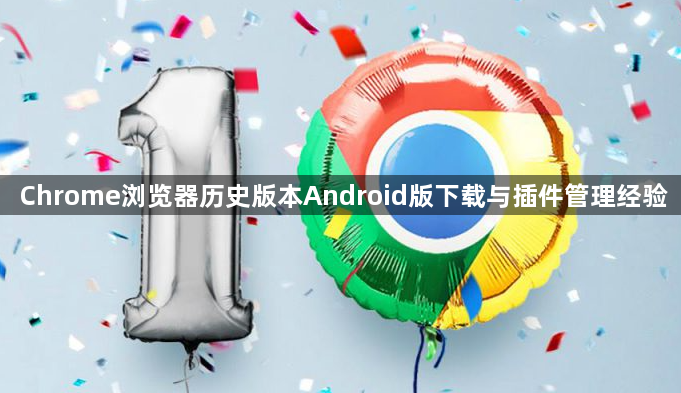 Chrome浏览器历史版本Android版下载与插件管理经验1