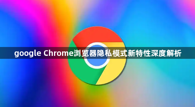 google Chrome浏览器隐私模式新特性深度解析1