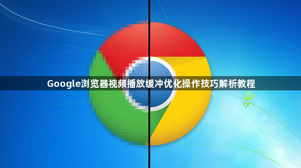 Google浏览器视频播放缓冲优化操作技巧解析教程1