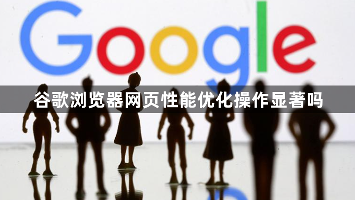 谷歌浏览器网页性能优化操作显著吗1