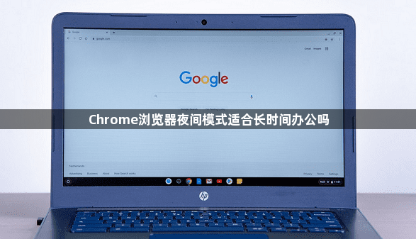 Chrome浏览器夜间模式适合长时间办公吗1
