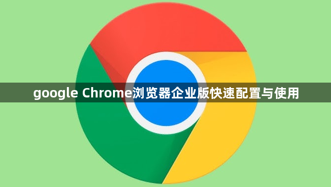 google Chrome浏览器企业版快速配置与使用1