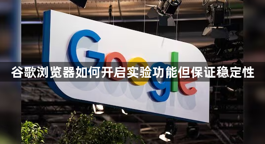 谷歌浏览器如何开启实验功能但保证稳定性1