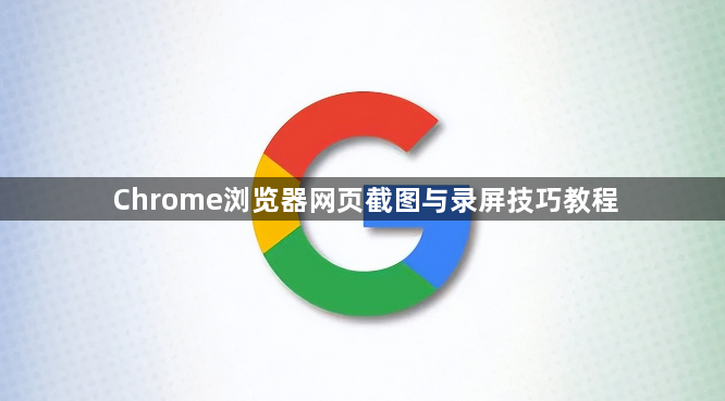 Chrome浏览器网页截图与录屏技巧教程1