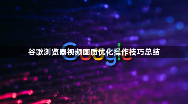 谷歌浏览器视频画质优化操作技巧总结1